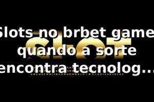 Slots no brbet game: quando a sorte encontra tecnologia em São Paulo 🎰